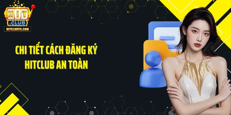 Chi tiết cách đăng ký Hitclub an toàn