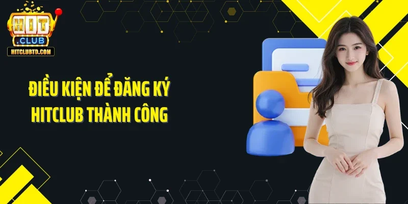 Điều kiện để đăng ký Hitclub thành công