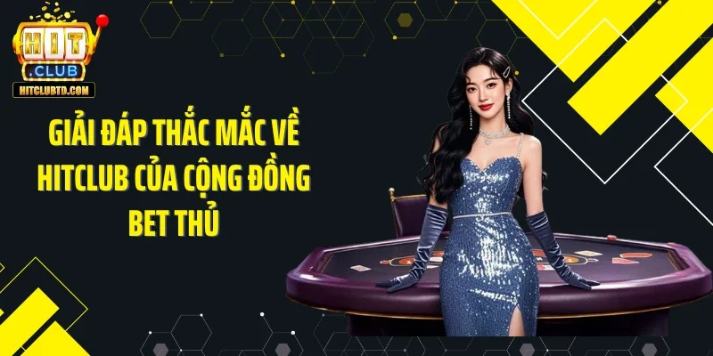 Giải đáp thắc mắc về HITCLUB của cộng đồng bet thủ
