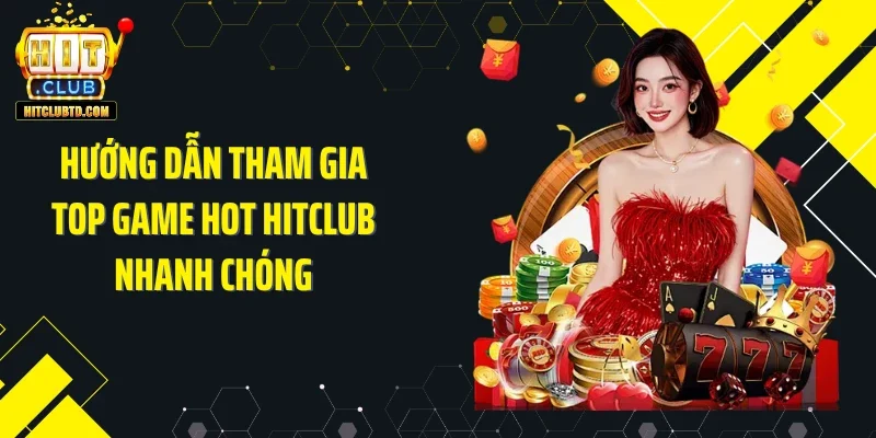 Hướng dẫn tham gia top game hot Hitclub nhanh chóng