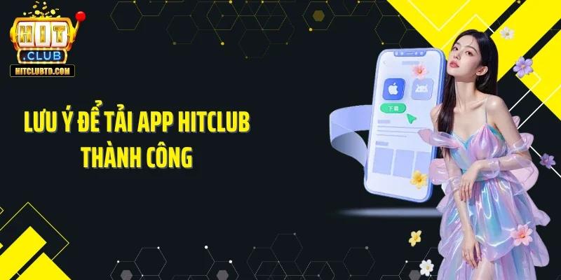 Lưu ý để tải app Hitclub thành công