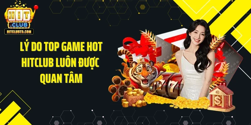 Lý do top game hot Hitclub luôn được quan tâm