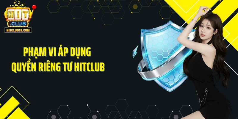 Phạm vi áp dụng quyền riêng tư Hitclub