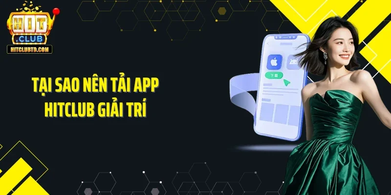 Tại sao nên tải app Hitclub giải trí