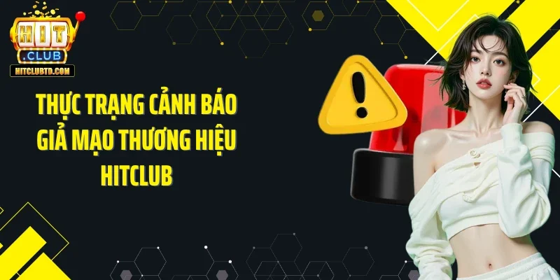 Thực trạng cảnh báo giả mạo thương hiệu Hitclub