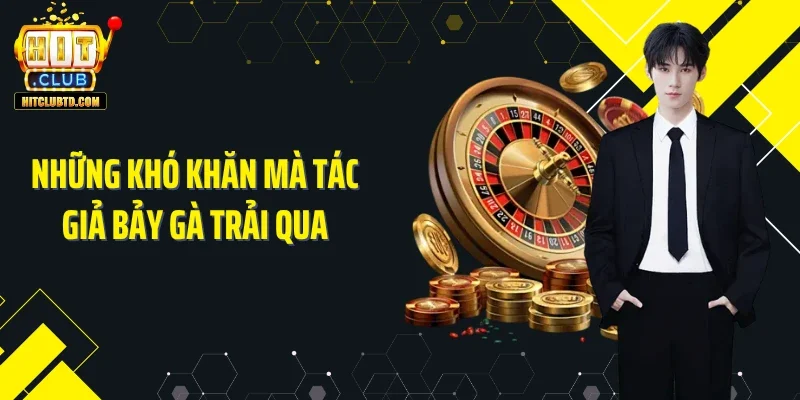 Những khó khăn mà tác giả Bảy Gà trải qua