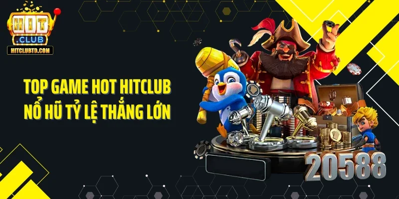 Top game hot Hitclub nổ hũ tỷ lệ thắng lớn